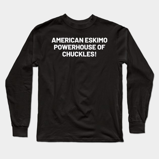 American Eskimo Powerhouse of Chuckles! Long Sleeve T-Shirt by trendynoize